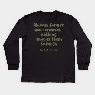 Always Forgive Your Enemies Nothing Annoys Them So Much Oscar Wilde Quote Kids Long Sleeve T-Shirt